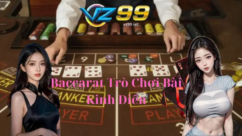 Baccarat Tại VZ99-Trò Chơi Bài Kinh Điển Dành Cho Mọi Người