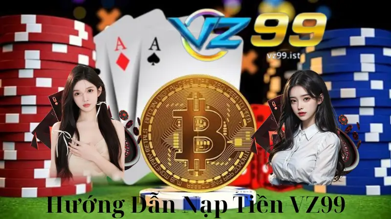 Hướng Dẫn Nạp Tiền VZ99-Phương Thức Nạp Tiện Lợi Và An Toàn