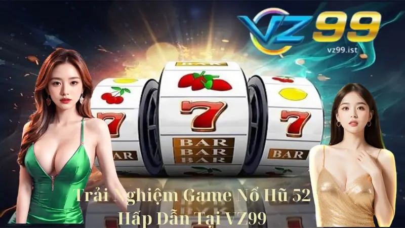 Trải Nghiệm Game Nổ Hũ 52 Hấp Dẫn Nhất Tại VZ99