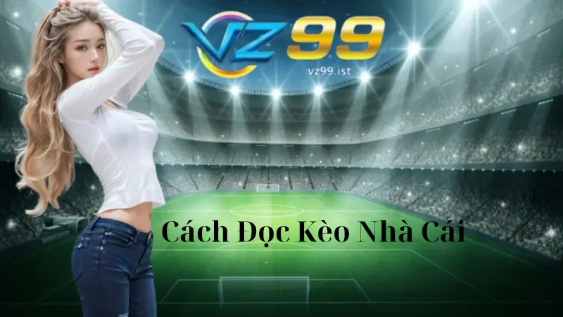 Cách Đọc Kèo Nhà Cái VZ99